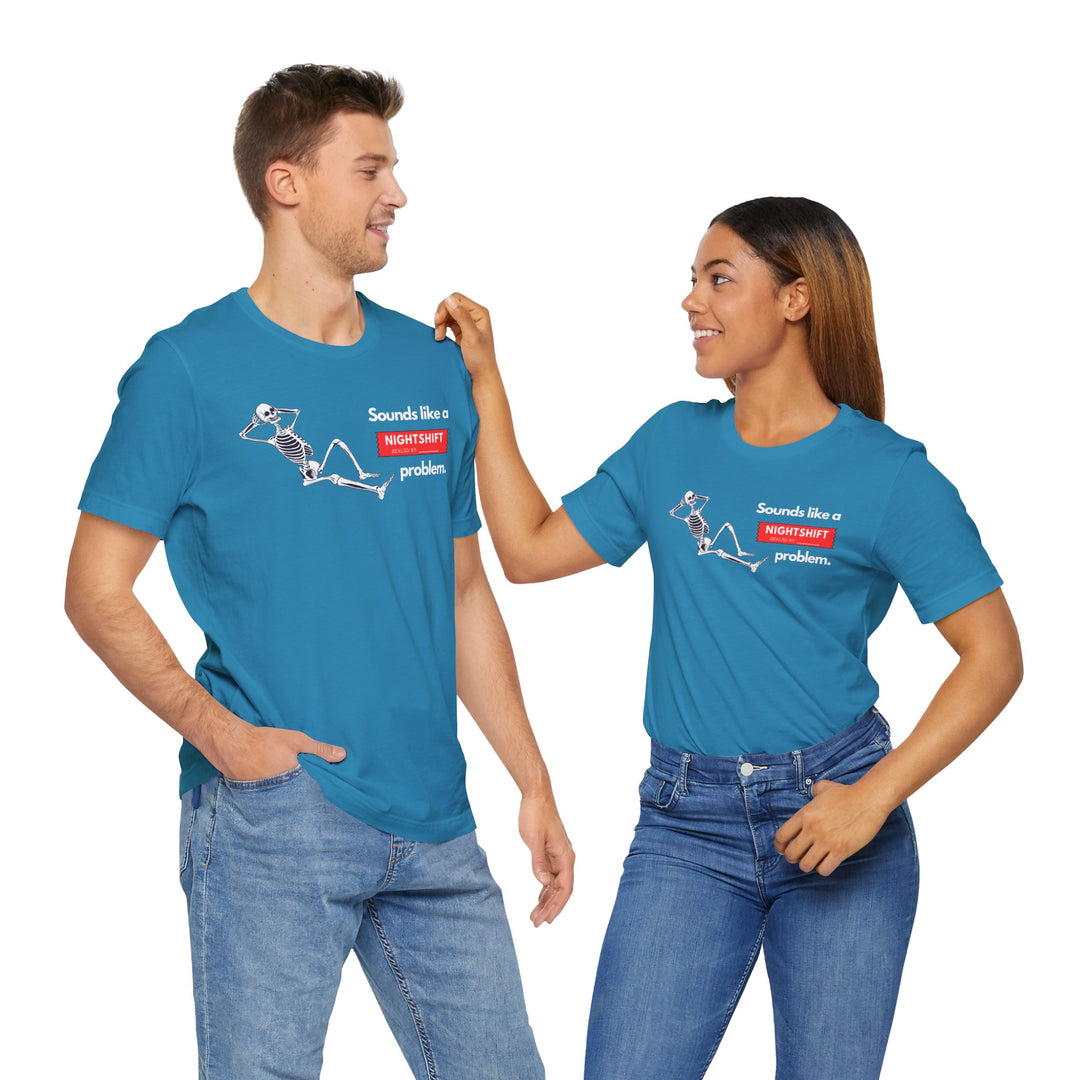 "Sounds like a NIGHTSHIFT Problem" Unisex Jersey Short Sleeve Tee