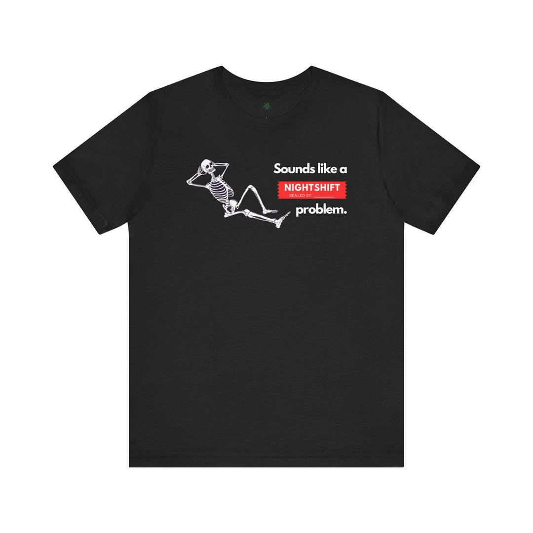 "Sounds like a NIGHTSHIFT Problem" Unisex Jersey Short Sleeve Tee