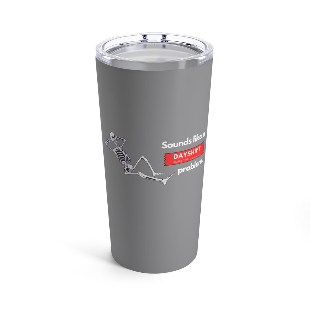 "Sounds Like a DAYSHIFT Problem" Grey Tumbler 20oz