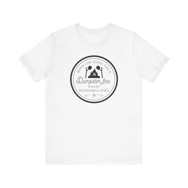 "When Life Gives You a Dumpster Fire, Roast Marshmallows" Unisex Jersey Short Sleeve Cotton Tee