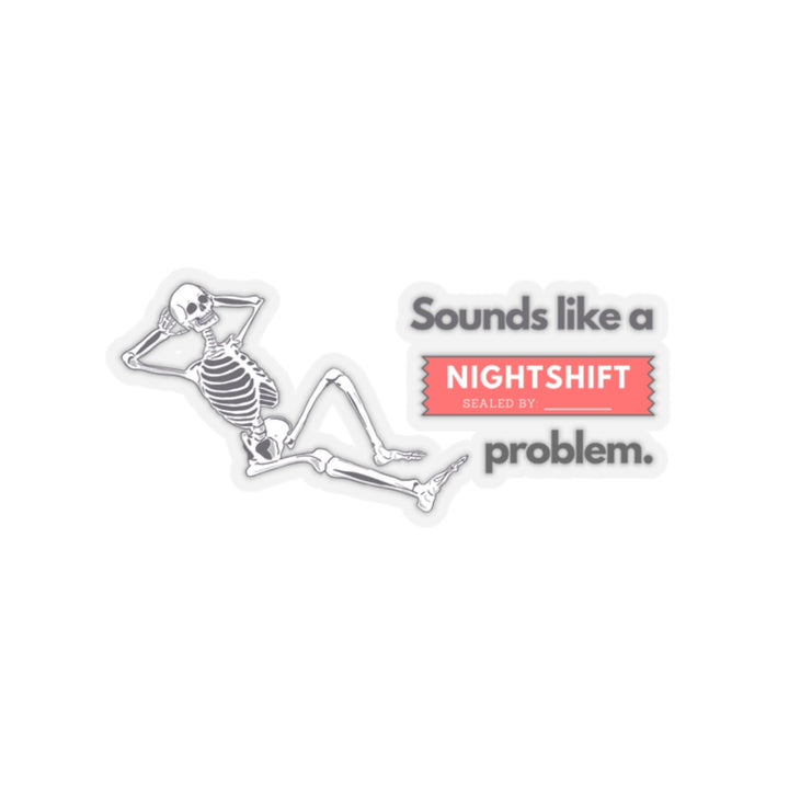 "Sounds like a NIGHTSHIFT Problem" Vinyl Adhesive Sticker