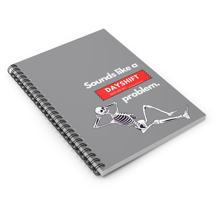 "Sounds Like a DAYSHIFT Problem" Spiral Notebook - Ruled Line (Grey)