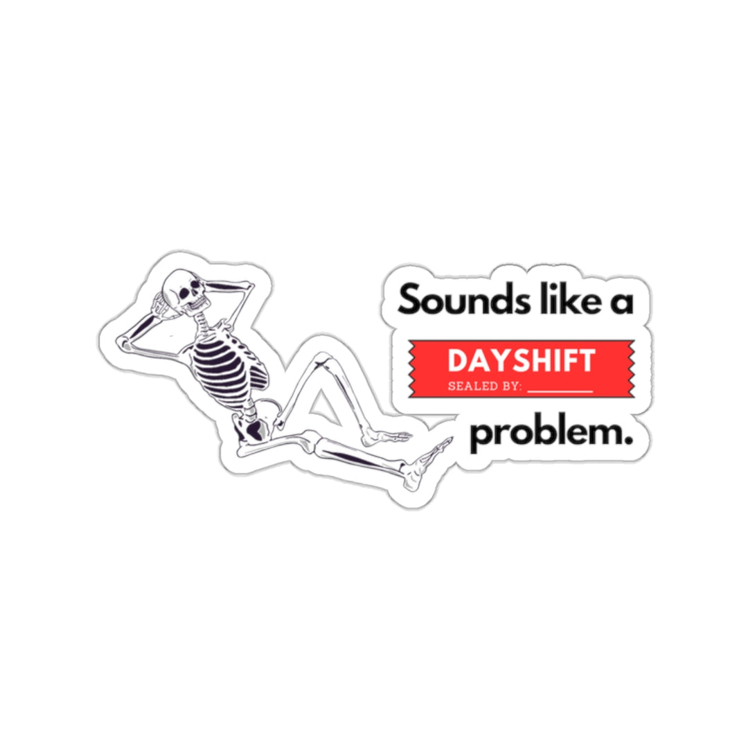 "Sounds like a DAYSHIFT Problem" Vinyl Adhesive Sticker
